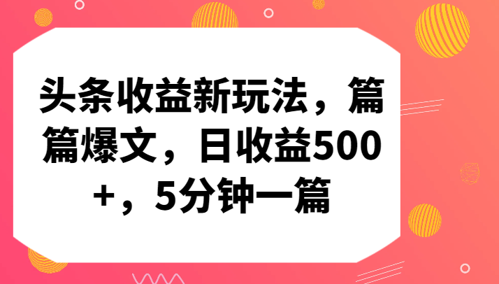 头条收益新玩法，篇篇爆文，日收益500+，5分钟一篇-网创空间