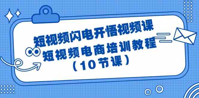 短视频闪电开悟视频课：短视频电商培训教程（10节课）-网创空间