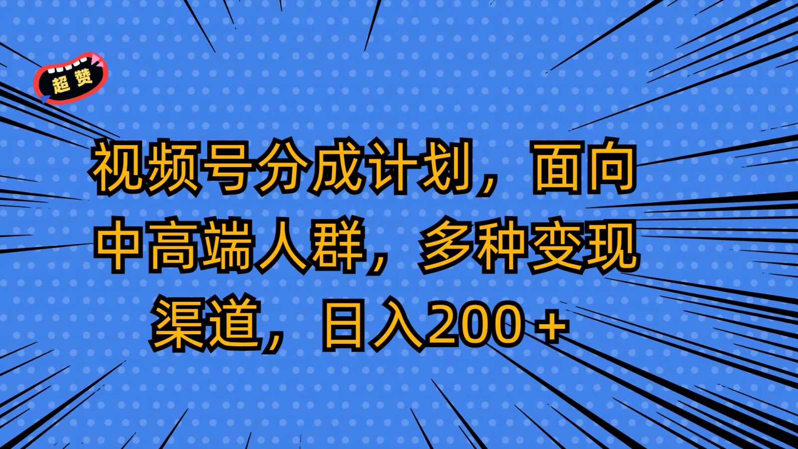 视频号分成计划，面向中高端人群，多种变现渠道，日入200＋-网创空间