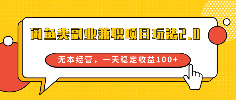 闲鱼卖副业兼职项目玩法2.0，无本经营，一天稳定收益100+-网创空间