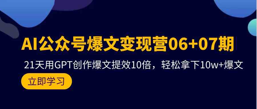 AI公众号爆文变现营07期，用GPT创作爆文提效10倍，轻松拿下10w+爆文-网创空间