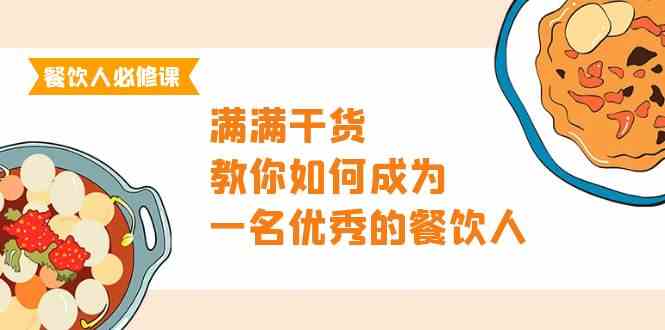 餐饮人必修课，满满干货，教你如何成为一名优秀的餐饮人（47节课）-网创空间