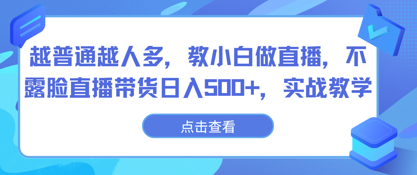 越普通越人多，教小白做直播，不露脸直播带货日入500+，实战教学-网创空间