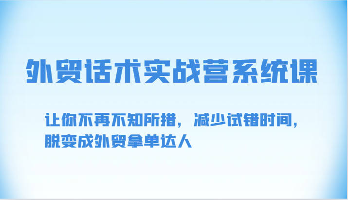 外贸话术实战营系统课-让你不再不知所措，减少试错时间，脱变成外贸拿单达人-网创空间