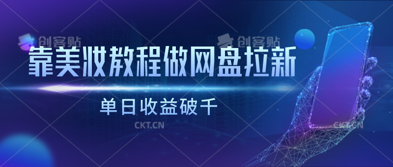 靠美妆教程做网盘拉新，单日收益破千-网创空间