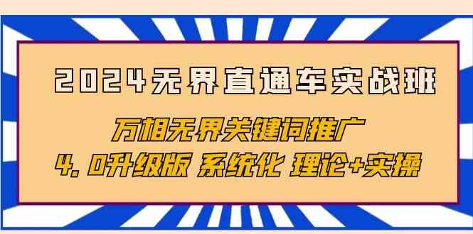 2024无界直通车实战班，万相无界关键词推广，4.0升级版 系统化 理论+实操-网创空间