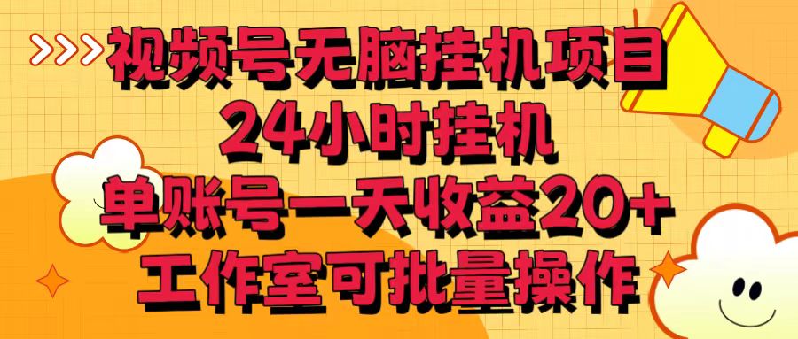 视频号无脑挂机项目，24小时挂机，单账号一天收益20＋，工作室可批量操作-网创空间