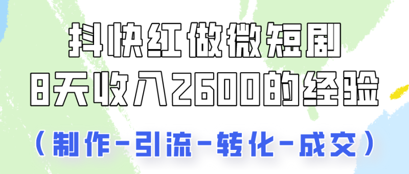 抖快做微短剧，8天收入2600+的实操经验，从前端设置到后期转化手把手教！-网创空间