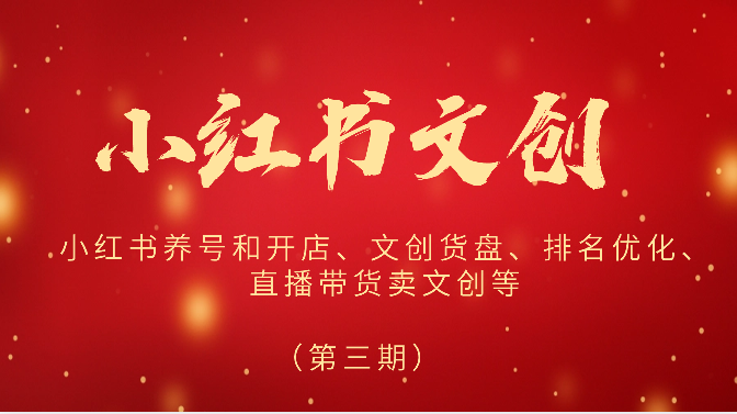 2024小红书文创（第三期）小红书养号和开店、文创货盘、排名优化、直播带货卖文创等-网创空间