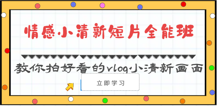 情感小清新短片全能班-教你拍好看的vlog小清新画面（30节课）-网创空间