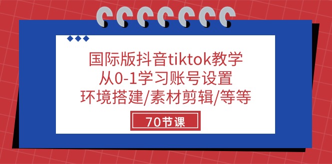 国际版抖音tiktok教学：从0-1学习账号设置/环境搭建/素材剪辑/等等/70节-网创空间