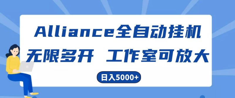 Alliance国外全自动挂机，4小时到账15+，脚本无限多开，实操日入5000+-网创空间