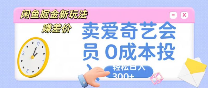 咸鱼掘金新玩法 赚差价 卖爱奇艺会员 0成本投入 轻松日收入300+-网创空间