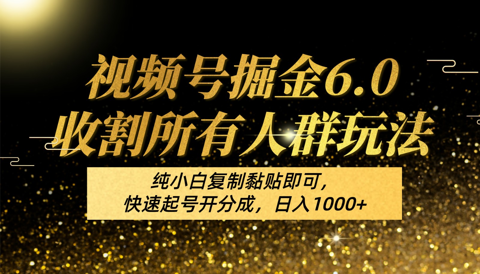 视频号掘金6.0收割所有人群玩法！纯小白复制黏贴即可，快速起号开分成，日入1000+-网创空间
