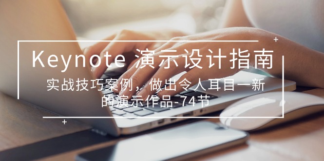 Keynote演示设计指南，实战技巧案例，做出令人耳目一新的演示作品（74节）-网创空间