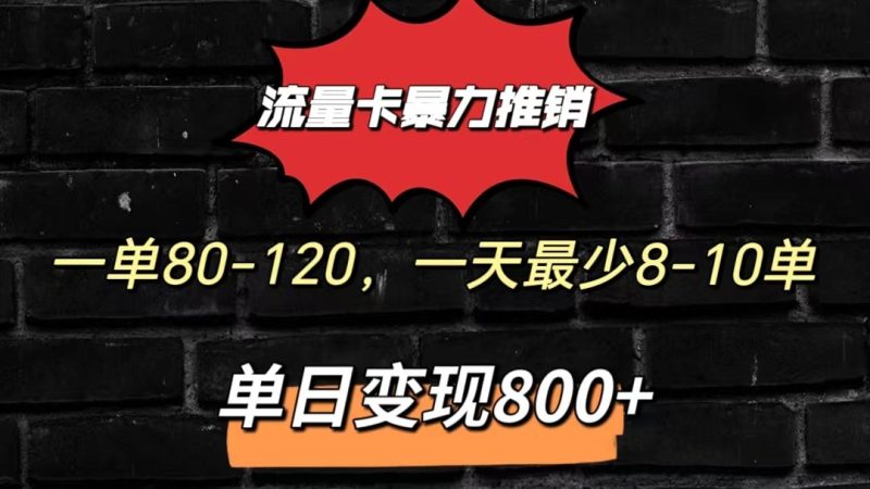 流量卡暴力推销模式一单80-170元一天至少10单，单日变现800元-网创空间