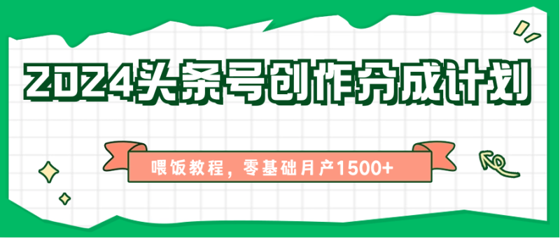 2024头条号创作分成计划、喂饭教程，零基础月产1500+-网创空间