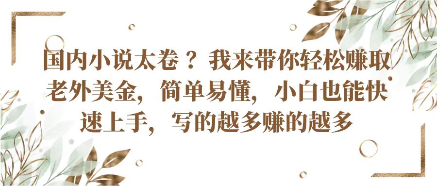 国内小说太卷？带你轻松赚取老外美金，简单易懂小白也能快速上手，写的越多赚的越多-网创空间