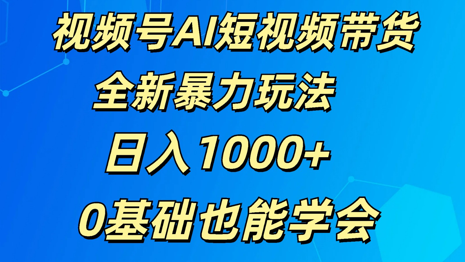 视频号AI短视频带货掘金计划全新暴力玩法    日入1000+  0基础也能学会-网创空间