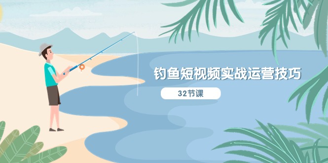 钓鱼短视频实战运营技巧，系统性讲解定位ip策划 能听懂，能落地，能实操-网创空间