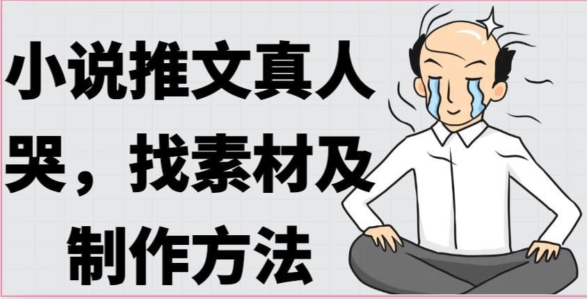 小说推文真人出镜哭，找素材及制作方法-网创空间