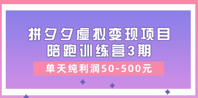 黄岛主《拼夕夕虚拟变现项目陪跑训练营3期》单天纯利润50-500元-网创空间