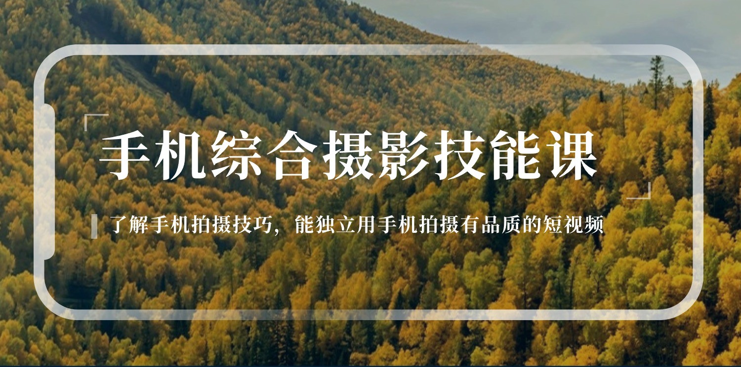 手机综合摄影技能课：学习手机拍摄技巧，用手机拍摄有品质短视频（129节）-网创空间