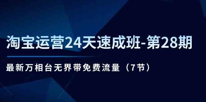 淘宝运营24天速成班第28期：最新万相台无界带免费流量（7节课）-网创空间