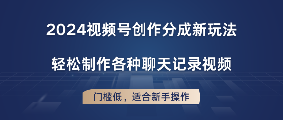2024视频号创作分成新玩法，轻松制作各种聊天记录视频，门槛低，适合新手操作-网创空间