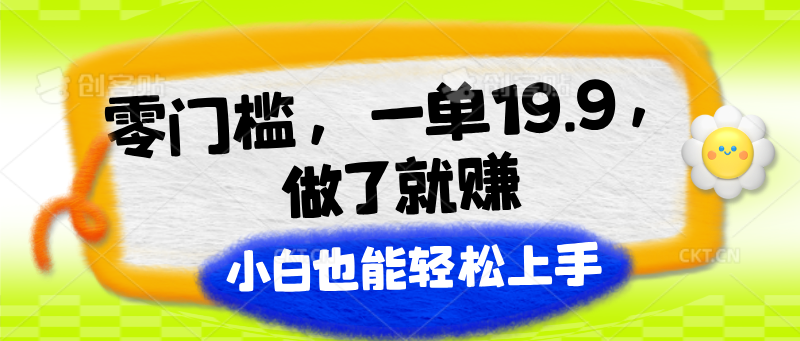 零门槛，一单19.9，做了就赚，小白也能轻松上手-网创空间