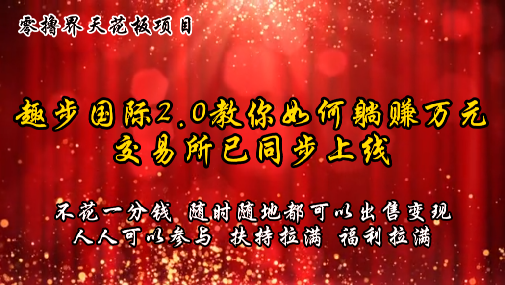 零撸天花板，不花一分钱，趣步2.0教你如何躺赚万元，交易所现已同步上线-网创空间