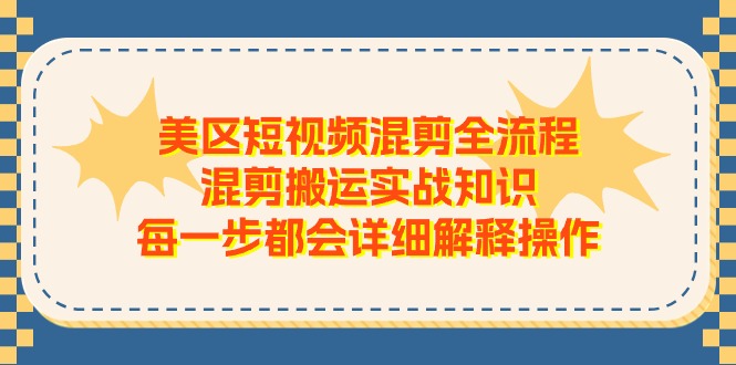 美区短视频混剪全流程，混剪搬运实战知识，每一步都会详细解释操作-网创空间