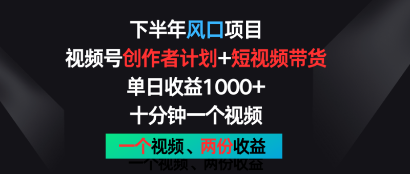 下半年风口项目,视频号创作者计划+视频带货,单日收益1000+,一个视频两份收益-网创空间