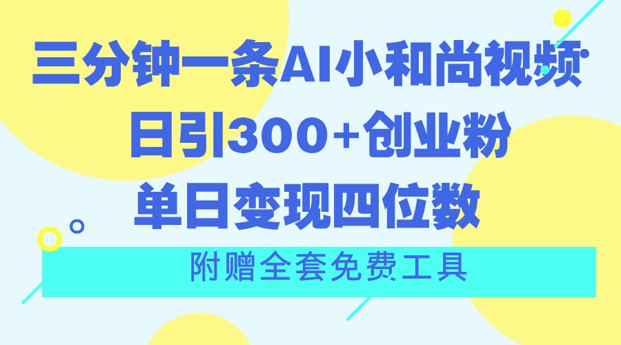 三分钟一条AI小和尚视频 ，日引300+创业粉。单日变现四位数 ，附赠全套免费工具-网创空间