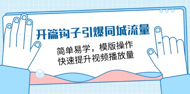开篇钩子引爆同城流量，简单易学，模版操作，快速提升视频播放量（18节课）-网创空间
