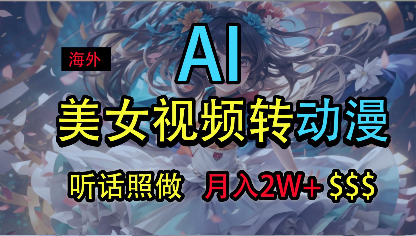 海外美女视频变动漫，月入2万+，无脑操作秘籍-网创空间