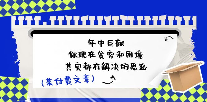 公众号付费文章：年中巨献-你现在贫穷和困境，其实都有解决的思路 (进来抄作业)-网创空间