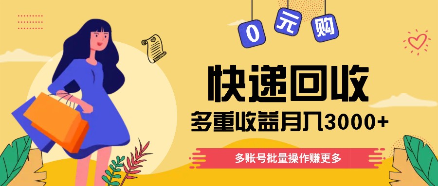 快递回收多重收益玩法，多账号批量操作，新手小白也能搬砖月入3000+！-网创空间