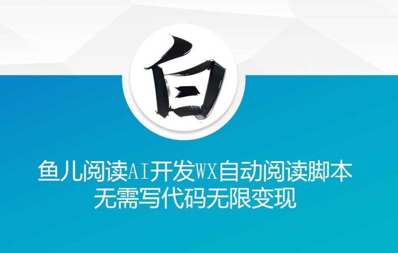 ‘鱼儿阅读’利用AI无需写代码开发自动微信自动阅读脚本无限变现【揭秘】-网创空间