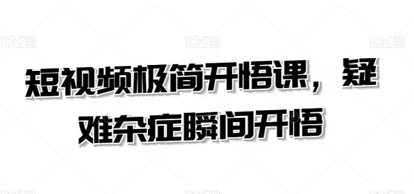 短视频极简开悟课，​疑难杂症瞬间开悟-网创空间