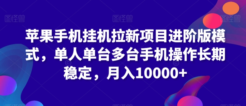 苹果手机挂机拉新项目进阶版模式，单人单台多台手机操作长期稳定，月入10000+-网创空间