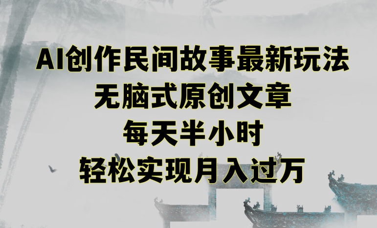 创作民间故事最新玩法，无脑式原创文章，每天半小时，轻松实现月入过万-网创空间