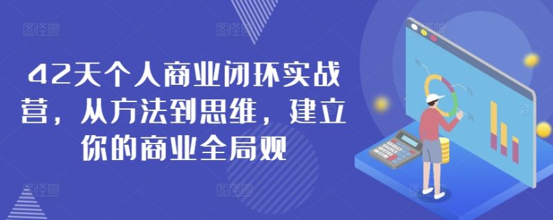 42天个人商业闭环实战营，从方法到思维，建立你的商业全局观-网创空间