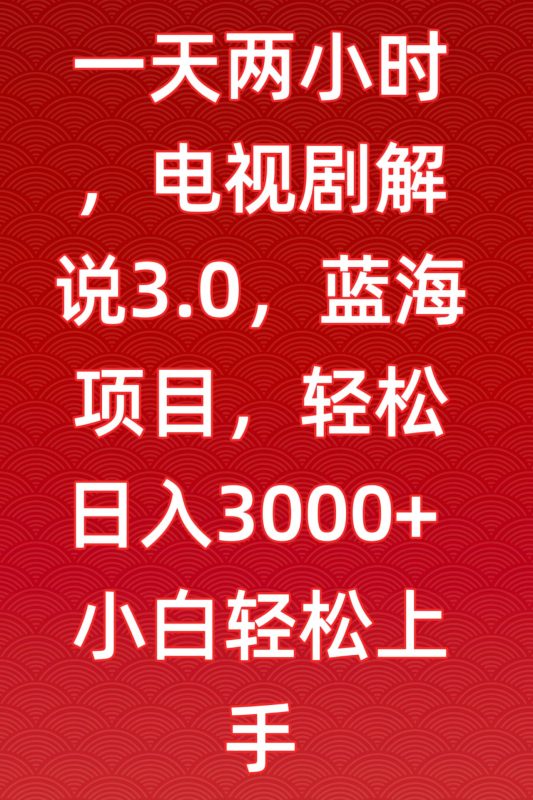 一天两小时，电视剧解说3.0，蓝海项目，轻松日入3000+小白轻松上手-网创空间