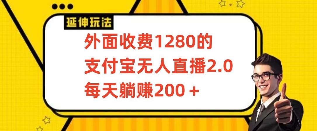 外面收费1280的支付宝无人直播2.0项目，每天躺赚200+，保姆级教程-网创空间