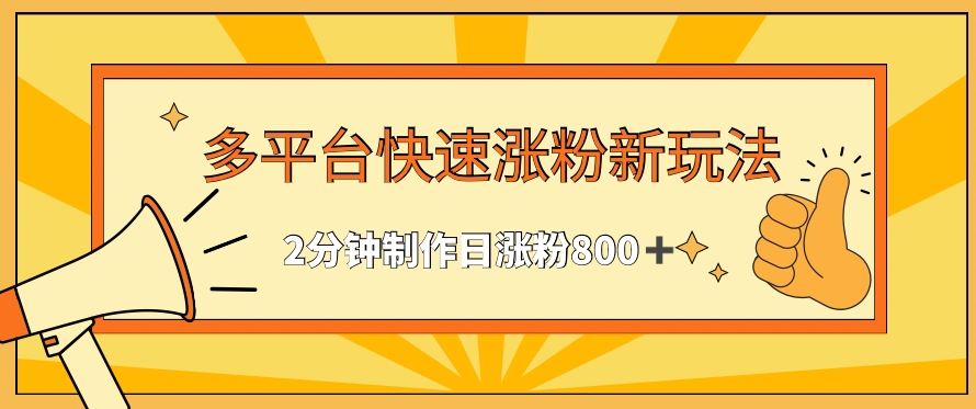 多平台快速涨粉最新玩法，2分钟制作，日涨粉800+-网创空间