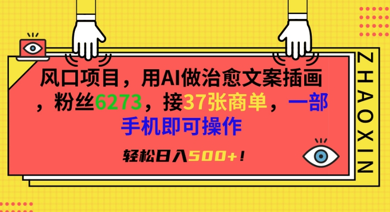 风口项目，用AI做治愈文案插画，粉丝6273，接37张商单，一部手机即可操作，轻松日入500+-网创空间
