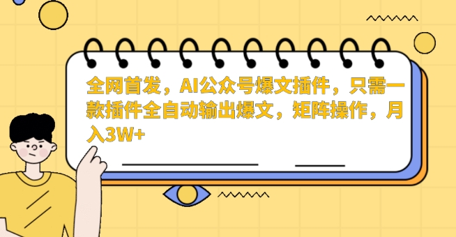 全网首发，AI公众号爆文插件，只需一款插件全自动输出爆文，矩阵操作，月入3W+-网创空间