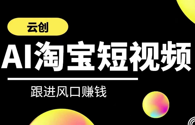 云创-AI短视频系列课程，快速理解带货短视频+AI运用-网创空间