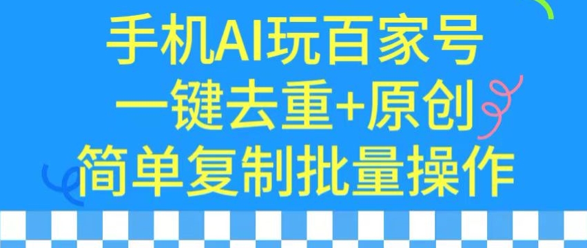 用手机AI玩百家号，一键去重+原创，简单复制批量操作-网创空间